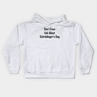 Don't Even Ask About Schrodinger's Dog Kids Hoodie